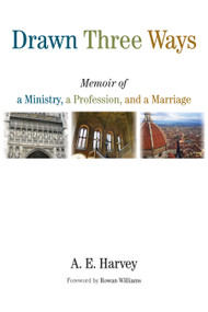 Drawn Three Ways (Memoir of a Ministry, a Profession, and a Marriage) by A. E. Harvey, Rowan Williams, 9780802873323
