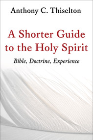 A Shorter Guide to the Holy Spirit (Bible, Doctrine, Experience) by Anthony C. Thiselton, 9780802873491