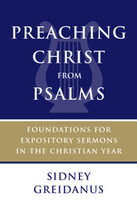Preaching Christ from Psalms (Foundations for Expository Sermons in the Christian Year) by Sidney Greidanus, 9780802873668