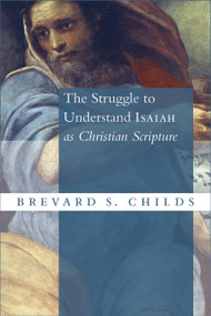 The Struggle to Understand Isaiah as Christian Scripture by Brevard S. Childs, 9780802873804