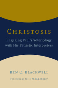 Christosis (Engaging Paul's Soteriology with His Patristic Interpreters) by Ben C. Blackwell, 9780802873910