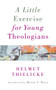 A Little Exercise for Young Theologians by Helmut Thielicke, Martin E. Marty, 9780802874153