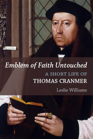 Emblem of Faith Untouched (A Short Life of Thomas Cranmer) by Leslie Winfield Williams, 9780802874184
