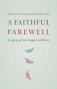 A Faithful Farewell (Living Your Last Chapter with Love) by Marilyn McEntyre, 9780802872609