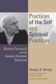 Practices of the Self and Spiritual Practices (Michel Foucault and the Eastern Christian Discourse) by Sergey S. Horujy, Boris Jakim, Kristina Stoeckl, 9780802872265