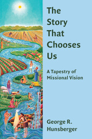 The Story That Chooses Us (A Tapestry of Missional Vision) by George R. Hunsberger, 9780802872197