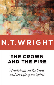 The Crown and the Fire (Meditations on the Cross and the Life of the Spirit) by N. T. Wright, 9780802871794