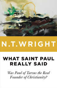 What Saint Paul Really Said (Was Paul of Tarsus the Real Founder of Christianity?) by N. T. Wright, 9780802871787