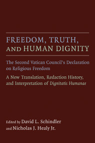 Freedom, Truth, and Human Dignity (The Second Vatican Council's Declaration on Religious Freedom) by David L. Schindler, Nicholas J. Healy, 9780802871558