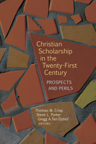 Christian Scholarship in the Twenty-First Century (Prospects and Perils) by Thomas M. Crisp, Steve L. Porter, Gregg Ten Elshof, 9780802871442