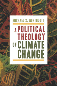 A Political Theology of Climate Change by Michael S. Northcott, 9780802870988