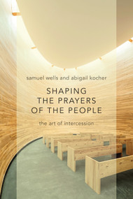 Shaping the Prayers of the People (The Art of Intercession) by Samuel Wells, Abigail Kocher, 9780802870971