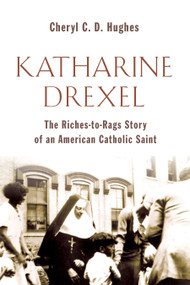 Katharine Drexel (The Riches-to-Rags Life Story of an American Catholic Saint) by Cheryl C. D. Hughes, 9780802869920