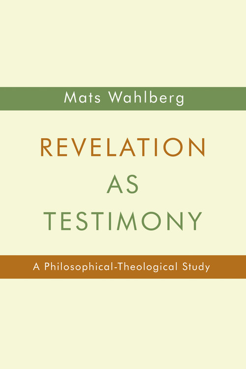 Revelation as Testimony (A Philosophical-Theological Study) by Mats Wahlberg, 9780802869883