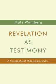 Revelation as Testimony (A Philosophical-Theological Study) by Mats Wahlberg, 9780802869883