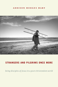 Strangers and Pilgrims Once More (Being Disciples of Jesus in a Post-Christendom World) by Addison Hodges Hart, 9780802869746