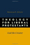 Theology for Liberal Protestants (God the Creator) by Douglas F. Ottati, 9780802869678