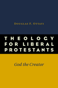 Theology for Liberal Protestants (God the Creator) by Douglas F. Ottati, 9780802869678