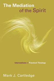 The Mediation of the Spirit (Interventions in Practical Theology) by Mark J. Cartledge, 9780802869555