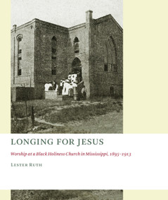 Longing for Jesus (Worship at a Black Holiness Church in Mississippi, 1895-1916) by Lester Ruth, 9780802869494