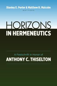 Horizons in Hermeneutics (A Festschrift in Honor of Anthony C. Thiselton) by Stanley C. Porter, Matthew Malcolm, 9780802869272