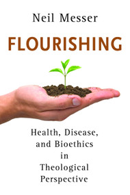 Flourishing (Health, Disease, and Bioethics in Theological Perspective) by Neil Messer, 9780802868992