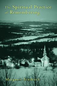 The Spiritual Practice of Remembering by Margaret Bendroth, 9780802868978