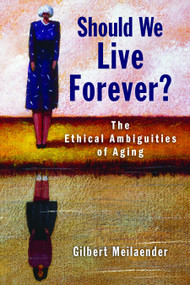 Should We Live Forever? (The Ethical Ambiguities of Aging) by Gilbert Meilaender, 9780802868695