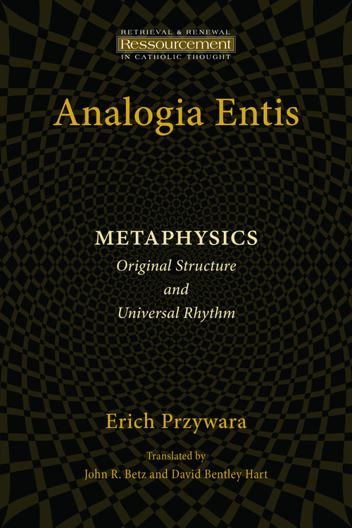 Analogia Entis: Metaphysics (Original Structure and Universal Rhythm) by Erich Przywara, John R. Betz, David Bentley Hart, 9780802868596