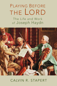 Playing Before the Lord (The Life and Work of Joseph Haydn) by Calvin R. Stapert, 9780802868527