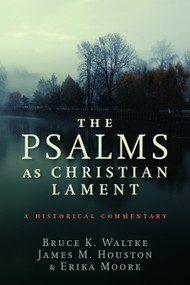 The Psalms as Christian Lament by Bruce K. Waltke, James M. Houston, Erika Moore, 9780802868091