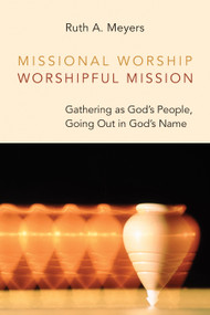 Missional Worship, Worshipful Mission (Gathering as God's People, Going Out in God's Name) by Ruth A. Meyers, 9780802868008