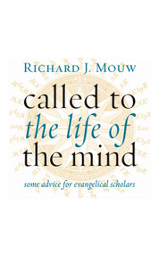 Called to the Life of the Mind (Some Advice for Evangelical Scholars) by Richard J. Mouw, 9780802867667