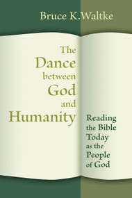 The Dance Between God and Humanity (Reading the Bible Today as the People of God) by Bruce K. Waltke, 9780802867360
