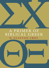 A Primer of Biblical Greek by N. Clayton Croy, 9780802867339