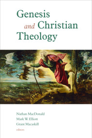 Genesis and Christian Theology by Nathan MacDonald, Mark W. Elliott, Grant Macaskill, 9780802867254