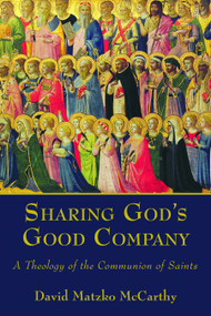 Sharing God's Good Company (A Theology of the Communion of Saints) by David Matzko McCarthy, 9780802867094
