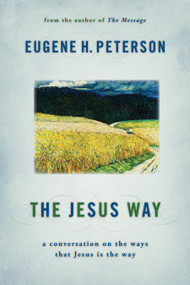 The Jesus Way (A Conversation on the Ways That Jesus Is the Way) by Eugene H. Peterson, 9780802867032
