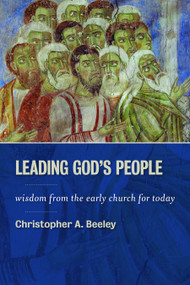 Leading God's People (Wisdom from the Early Church for Today) by Christopher A. Beeley, 9780802867001
