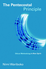 The Pentecostal Principle (Ethical Methodology in New Spirit) by Nimi Wariboko, 9780802866974