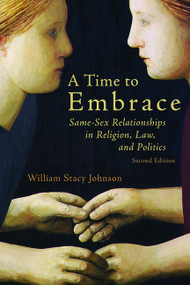 A Time to Embrace (Same-Sex Relationships in Religion, Law, and Politics, 2nd edition) by William Stacy Johnson, 9780802866950