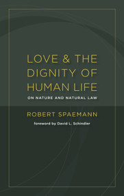 Love and the Dignity of Human Life (On Nature and Natural Law) by Robert Spaemann, David L. Schindler, 9780802866936