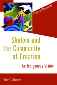 Shalom and the Community of Creation (An Indigenous Vision) by Randy Woodley, 9780802866783