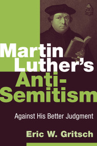 Martin Luther's Anti-Semitism (Against His Better Judgment) by Eric W. Gritsch, 9780802866769