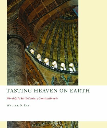 Tasting Heaven on Earth (Worship in Sixth-Century Constantinople) by Walter D. Ray, 9780802866639
