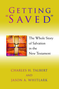Getting "Saved" (The Whole Story of Salvation in the New Testament) by Charles H. Talbert, Jason A. Whitlark, 9780802866486