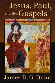 Jesus, Paul, and the Gospels by James D. G. Dunn, 9780802866455