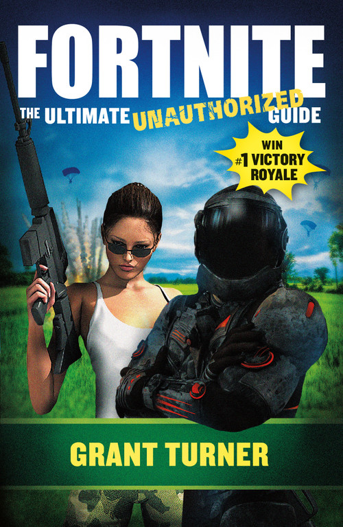 Fortnite (The Ultimate Unauthorized Guide) by Grant Turner, Marcia Layton Turner, 9781250317223