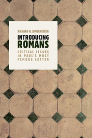 Introducing Romans (Critical Issues in Paul's Most Famous Letter) by Richard N. Longenecker, 9780802866196