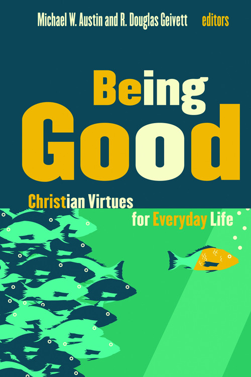 Being Good (Christian Virtues for Everyday Life) by Michael W. Austin, R. Douglas Geivett, 9780802865656